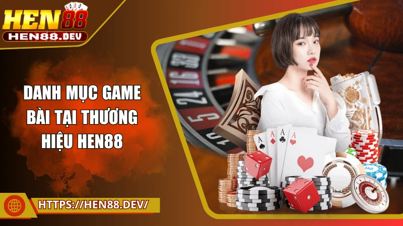 Danh mục game bài tại thương hiệu Hen88