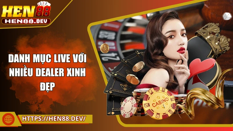 Danh mục live với nhiều dealer xinh đẹp
