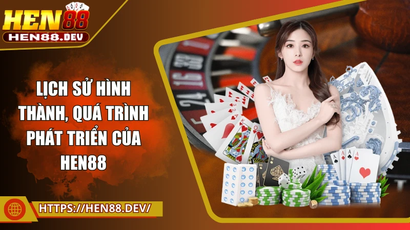 Lịch sử hình thành, quá trình phát triển của Hen88