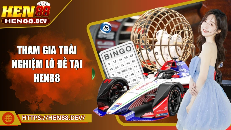 Tham gia trải nghiệm lô đề tại Hen88