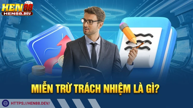 Khái niệm miễn trừ trách nhiệm Hen88 là gì