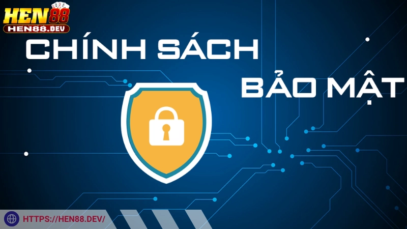 Mục tiêu của chính sách bảo mật tại Hen88
