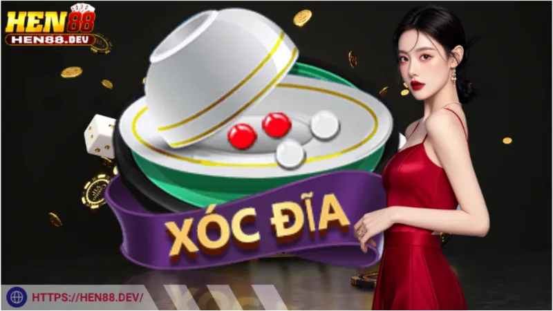 Tìm hiểu khái niệm về xóc đĩa Hen 88